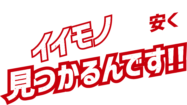 イイモノが安く見つかるんです！！